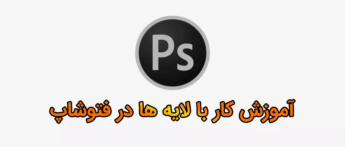 آموزش کامل کار با لایه ها در فتوشاپ | پانل Layers